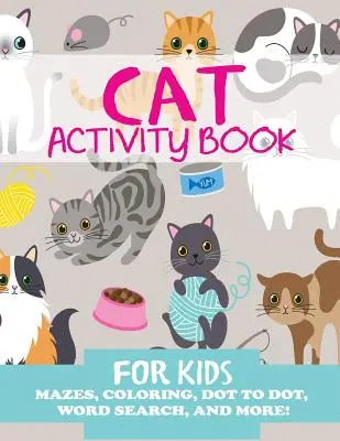 Kočka Kniha aktivit pro děti: Kočičí knížka: bludiště, omalovánky, hledání slov a další. - Cat Activity Book for Kids: Mazes, Coloring, Dot to Dot, Word Search, and More