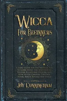 Wicca pro začátečníky: Jak používat svíčky, ciccanské náčiní a jak se seznámit s tajemstvím wiccanské víry a historie? - Wicca for Beginners: A Basic Guide for the Modern Age to Learn About the Mysteries of Wiccan Beliefs and History, and How to Use Candles, C