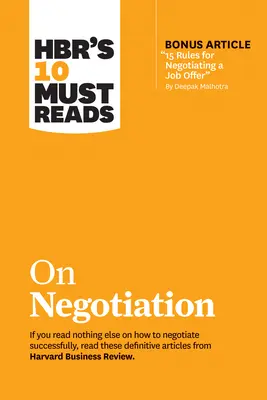 Hbr's 10 Must Read on Negotiation (s bonusovým článkem 15 Rules for Negotiating a Job Offer od Deepaka Malhotry) - Hbr's 10 Must Reads on Negotiation (with Bonus Article 15 Rules for Negotiating a Job Offer by Deepak Malhotra)