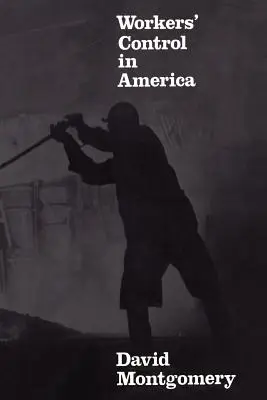 Dělnická kontrola v Americe: Studie k dějinám práce, technologie a dělnických bojů - Workers' Control in America: Studies in the History of Work, Technology, and Labor Struggles
