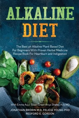 Alkalická dieta: Alkalická dieta pro začátečníky s osvědčenými bylinnými recepty na pálení žáhy a zažívací potíže: Nejlepší ph alkalická dieta na rostlinné bázi pro začátečníky - Alkaline Diet: The Best ph Alkaline Plant Based Diet For Beginners With Proven Herbal Medicine Recipe Book For Heartburn and Indigest