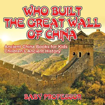 Kdo postavil Velkou čínskou zeď? Starověká Čína Knihy pro děti Dětská historie starověku - Who Built The Great Wall of China? Ancient China Books for Kids Children's Ancient History