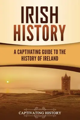 Irské dějiny: Poutavý průvodce dějinami Irska - Irish History: A Captivating Guide to the History of Ireland
