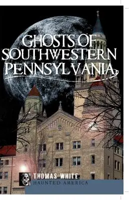 Strašidla jihozápadní Pensylvánie - Ghosts of Southwestern Pennsylvania