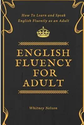 Plynulá angličtina pro dospělé - Jak se učit a mluvit plynule anglicky jako dospělý - English Fluency For Adult - How to Learn and Speak English Fluently as an Adult