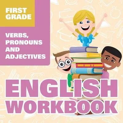 Pracovní sešit angličtiny pro první třídu: Slovesa, zájmena a přídavná jména. - First Grade English Workbook: Verbs, Pronouns and Adjectives