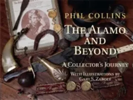 The Alamo and Beyond: The Alamo and Beyond: Alamou a dál: Sběratelské putování: příručka pro sběratele - The Alamo and Beyond: A Collector's Journey