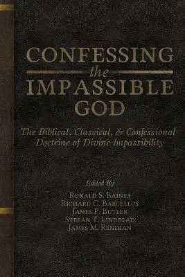 Vyznávání nepostižitelného Boha: Vyznání Boží nepostižitelnosti: biblická, klasická a konfesijní nauka o Boží nepostižitelnosti - Confessing the Impassible God: The Biblical, Classical, & Confessional Doctrine of Divine Impassibility