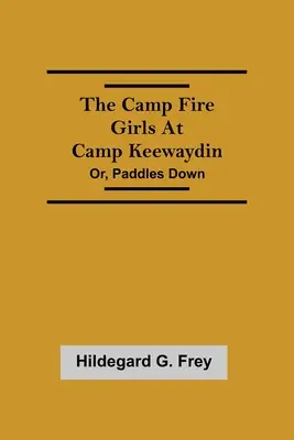 The Camp Fire Girls At Camp Keewaydin; Or, Paddles Down (Dívky u táborového ohně v táboře Keewaydin) - The Camp Fire Girls At Camp Keewaydin; Or, Paddles Down