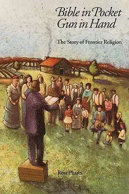 Bible v kapse, zbraň v ruce: Příběh pohraničního náboženství - Bible in Pocket, Gun in Hand: The Story of Frontier Religion