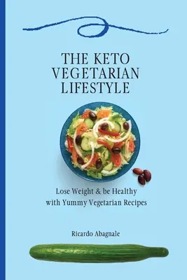 Keto vegetariánský životní styl: Kuchařka pro vegetariány: Zhubněte a buďte zdraví s lahodnými vegetariánskými recepty. - The Keto Vegetarian Lifestyle: Lose Weight & be Healthy with Yummy Vegetarian Recipes