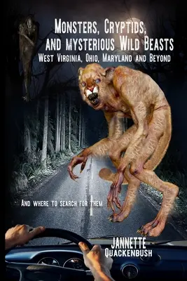 Příšery, kryptidi a tajemné divoké šelmy: A kde je najít? - Západní Virginie, Ohio, Maryland a další země. - Monsters, Cryptids, and Mysterious Wild Beasts: West Virginia, Ohio, Maryland and Beyond. and Where to Find Them