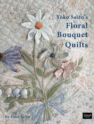 Květinové kytice Yoko Saito: Quilts - Yoko Saito's Floral Bouquet Quilts