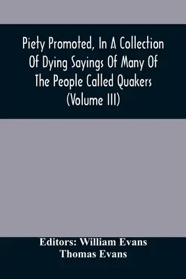 Zbožnost propagovaná ve sbírce umírajících výroků mnoha lidí zvaných kvakeři (díl Iii) - Piety Promoted, In A Collection Of Dying Sayings Of Many Of The People Called Quakers (Volume Iii)