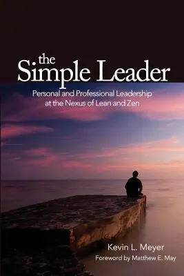 Jednoduchý vůdce: Osobní a profesionální vedení na pomezí štíhlosti a zenu - The Simple Leader: Personal and Professional Leadership at the Nexus of Lean and Zen
