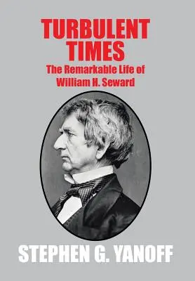 Turbulentní časy: Seward: pozoruhodný život Williama H. Sewarda - Turbulent Times: The Remarkable Life of William H. Seward