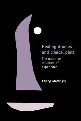 Léčivá dramata a klinické zápletky: Vyprávěcí struktura zkušenosti - Healing Dramas and Clinical Plots: The Narrative Structure of Experience