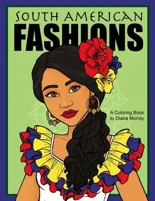 Jihoamerická móda: Módní omalovánky s 26 krásnými ženami z Jižní Ameriky - South American Fashions: A Fashion Coloring Book Featuring 26 Beautiful Women From South America
