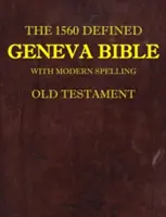 Definovaná Ženevská bible z roku 1560: S moderním pravopisem, Starý zákon - The 1560 Defined Geneva Bible: With Modern Spelling, Old Testament