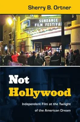 Ne Hollywood: Nezávislý film na soumraku amerického snu - Not Hollywood: Independent Film at the Twilight of the American Dream
