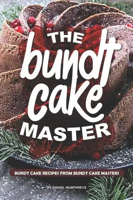 Mistr buchet: Recepty na buchty od mistrů buchet: Návod na přípravu buchetových dortů - The Bundt Cake Master: Bundt Cake Recipes from Bundt Cake Masters