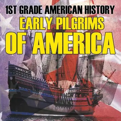 Americké dějiny pro 1. třídu: První poutníci Ameriky - 1st Grade American History: Early Pilgrims of America