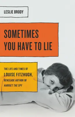 Někdy je třeba lhát: Život a doba Louise Fitzhughové, odpadlické autorky knihy Harriet the Spy (Špiónka Harriet) - Sometimes You Have to Lie: The Life and Times of Louise Fitzhugh, Renegade Author of Harriet the Spy