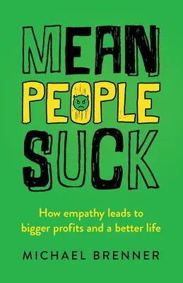 Protivní lidé jsou na nic: Jak empatie vede k větším ziskům a lepšímu životu - Mean People Suck: How Empathy Leads to Bigger Profits and a Better Life