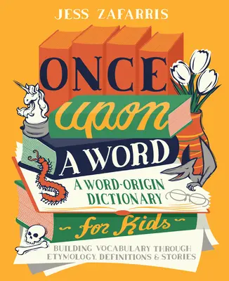 Jednou na slovíčko: Slovník původu slov pro děti - budování slovní zásoby prostřednictvím etymologie, definic a příběhů - Once Upon a Word: A Word-Origin Dictionary for Kids--Building Vocabulary Through Etymology, Definitions & Stories