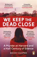 Mrtvé si držíme blízko - Vražda na Harvardu a půlstoletí mlčení - We Keep the Dead Close - A Murder at Harvard and a Half Century of Silence
