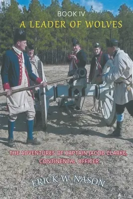 Vůdce vlků - Kniha IV - Dobrodružství kapitána Jacoba Clarkea, kontinentálního důstojníka. - A Leader of Wolves - Book IV - The Adventures of Captain Jacob Clarke, Continental Officer