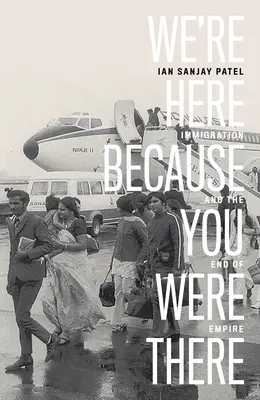 Jsme tady, protože jste tam byli: Imigrace a konec impéria - We're Here Because You Were There: Immigration and the End of Empire