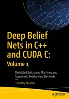 Hluboké věrohodné sítě v jazycích C++ a Cuda C: svazek 1: Omezené Boltzmannovy stroje a řízené sítě s dopředným posuvem - Deep Belief Nets in C++ and Cuda C: Volume 1: Restricted Boltzmann Machines and Supervised Feedforward Networks