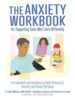 Pracovní sešit pro podporu dospívajících, kteří se učí jinak: Úzkost: Rámec a aktivity pro budování strukturální, smyslové a sociální jistoty - The Anxiety Workbook for Supporting Teens Who Learn Differently: A Framework and Activities to Build Structural, Sensory and Social Certainty