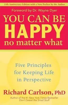Můžete být šťastní, ať se děje cokoli: Pět zásad, jak si udržet životní perspektivu - You Can Be Happy No Matter What: Five Principles for Keeping Life in Perspective