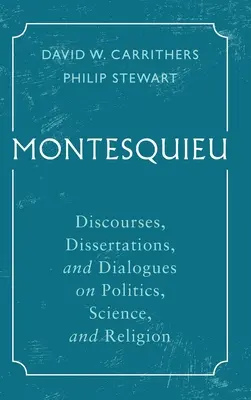 Montesquieu: Rozpravy, disertace a dialogy o politice, vědě a náboženství - Montesquieu: Discourses, Dissertations, and Dialogues on Politics, Science, and Religion
