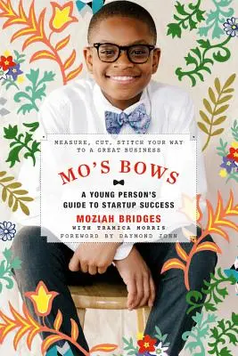 Mo's Bows (Moovy mašle): Jak na to? Průvodce mladého člověka na cestě k úspěchu v začínajícím podnikání: Vyměřte, vystřihněte a sešijte si cestu ke skvělému podnikání. - Mo's Bows: A Young Person's Guide to Start-Up Success: Measure, Cut, Stitch Your Way to a Great Business