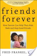 Přátelé navždy: Jak mohou rodiče pomoci svým dětem získat a udržet si dobré přátele - Friends Forever: How Parents Can Help Their Kids Make and Keep Good Friends