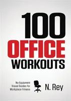 100 kancelářských cvičení: Fitness mini-tréninky, které můžete dělat v práci: Bez vybavení, bez pocení. - 100 Office Workouts: No Equipment, No-Sweat, Fitness Mini-Routines You Can Do At Work.