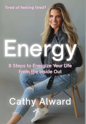 Energie: 8 kroků, jak si dodat energii do života zevnitř - Energy: 8 Steps to Energize Your Life from the Inside Out