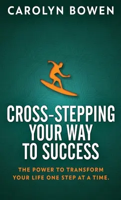 Cross-Stepping Your Way To Success: Síla proměnit svůj život krok za krokem! - Cross-Stepping Your Way To Success: The Power to Transform Your Life One Step at a Time!