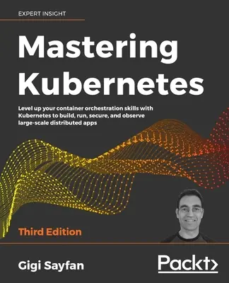 Mastering Kubernetes - třetí vydání: Zlepšete své dovednosti v oblasti orchestrace kontejnerů pomocí systému Kubernetes, abyste mohli vytvářet, spouštět, zabezpečovat a sledovat rozsáhlé distribuční systémy. - Mastering Kubernetes - Third Edition: Level up your container orchestration skills with Kubernetes to build, run, secure, and observe large-scale dist