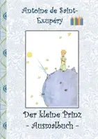 Malý princ - Omalovánky: Le petit prince; Malý princ; Omalovánky, omalovánky, omalovánky, vymalovánky, originál, pastelky, fixy, tužka - Der kleine Prinz - Ausmalbuch: Le petit prince; The Little Prince; Ausmalbuch, Malbuch, ausmalen, kolorieren, Original, Buntstifte, Filzer, Bleistift