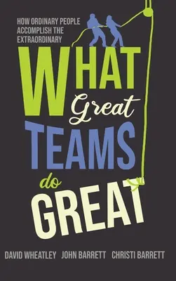 Co skvělé týmy dělají skvěle: Jak obyčejní lidé dosahují neobyčejných úspěchů - What Great Teams Do Great: How Ordinary People Accomplish the Extraordinary