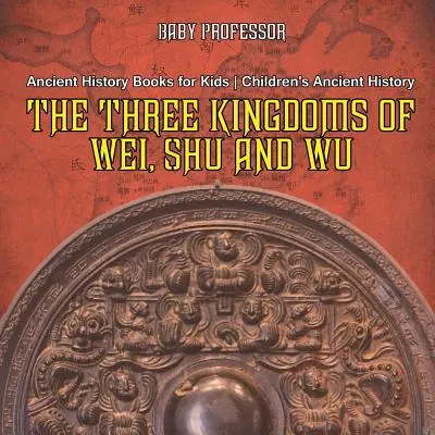 Tři království Wej, Šu a Wu - Knihy o starověkých dějinách pro děti - Dětské knihy o starověkých dějinách - The Three Kingdoms of Wei, Shu and Wu - Ancient History Books for Kids - Children's Ancient History