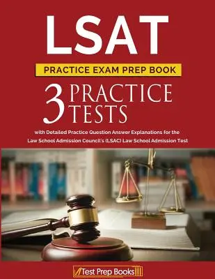 LSAT Practice Exam Prep Book (Přípravná kniha na zkoušku LSAT): Kniha: 3 cvičné testy LSAT s podrobným vysvětlením odpovědí na cvičné otázky pro přijímací zkoušku na právnickou fakultu (LSAC). - LSAT Practice Exam Prep Book: 3 LSAT Practice Tests with Detailed Practice Question Answer Explanations for the Law School Admission Council's (LSAC