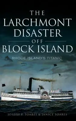 Larchmontská katastrofa u Block Islandu: Titanic na Rhode Islandu - The Larchmont Disaster Off Block Island: Rhode Island's Titanic