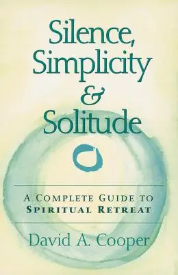 Ticho, prostota a samota: Kompletní průvodce duchovním útočištěm - Silence, Simplicity & Solitude: A Complete Guide to Spiritual Retreat