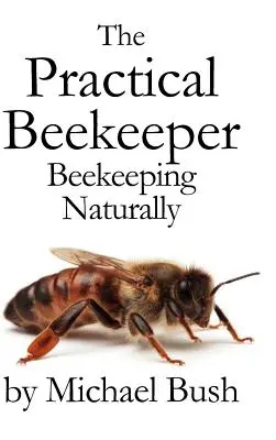 Praktický včelař: Včelařství přirozeně - The Practical Beekeeper: Beekeeping Naturally