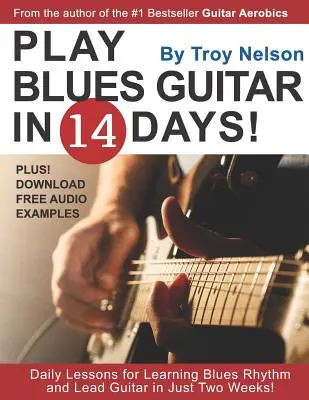 Hrajte na bluesovou kytaru za 14 dní: Jak se naučit bluesovou rytmickou a sólovou kytaru za pouhé dva týdny! - Play Blues Guitar in 14 Days: Daily Lessons for Learning Blues Rhythm and Lead Guitar in Just Two Weeks!